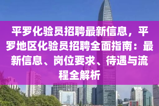 平罗化验员招聘最新信息，平罗地区化验员招聘全面指南：最新信息、岗位要求、待遇与流程全解析