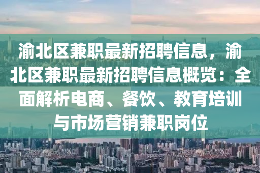 渝北区兼职最新招聘信息，渝北区兼职最新招聘信息概览：全面解析电商、餐饮、教育培训与市场营销兼职岗位