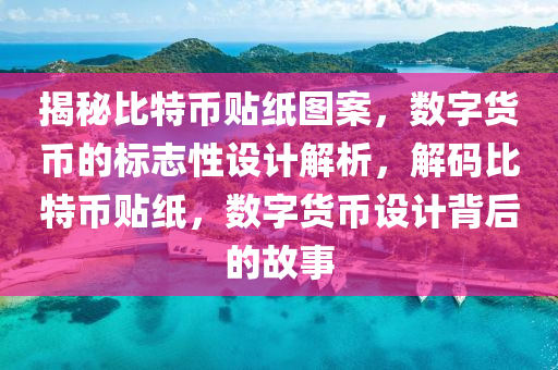 揭秘比特币贴纸图案，数字货币的标志性设计解析，解码比特币贴纸，数字货币设计背后的故事