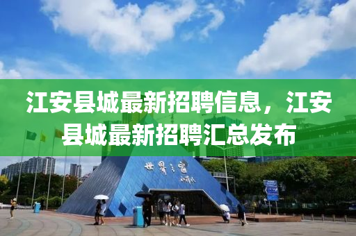 江安县城最新招聘信息，江安县城最新招聘汇总发布