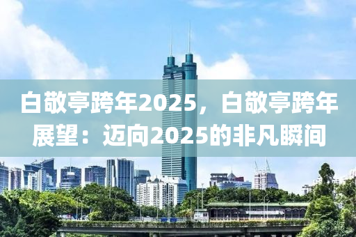 白敬亭跨年2025，白敬亭跨年展望：迈向2025的非凡瞬间