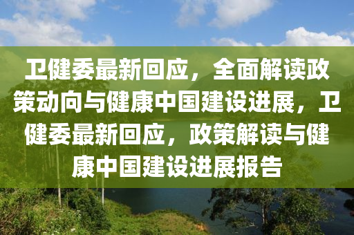 卫健委最新回应，全面解读政策动向与健康中国建设进展，卫健委最新回应，政策解读与健康中国建设进展报告