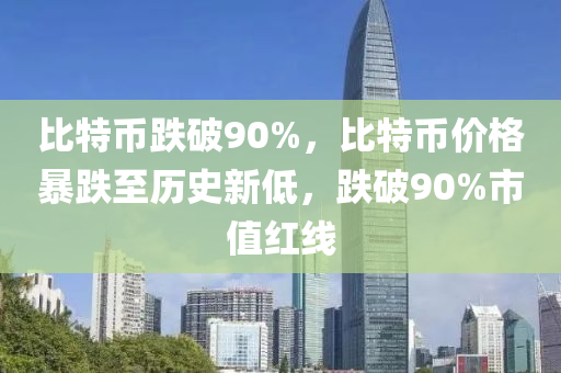 比特币跌破90%，比特币价格暴跌至历史新低，跌破90%市值红线