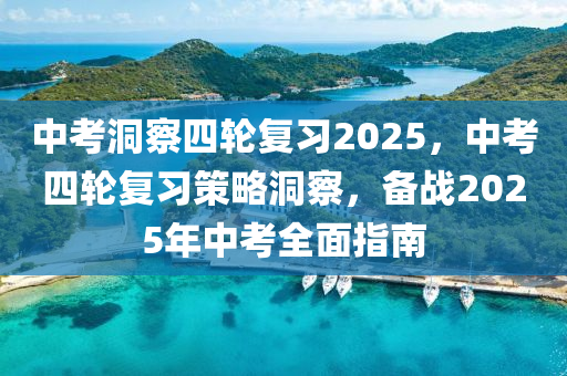 中考洞察四轮复习2025，中考四轮复习策略洞察，备战2025年中考全面指南