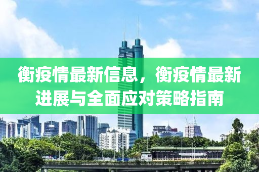 衡疫情最新信息，衡疫情最新进展与全面应对策略指南