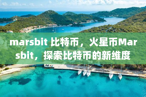 marsbit 比特币，火星币Marsbit，探索比特币的新维度