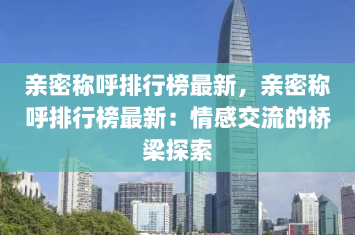 亲密称呼排行榜最新，亲密称呼排行榜最新：情感交流的桥梁探索