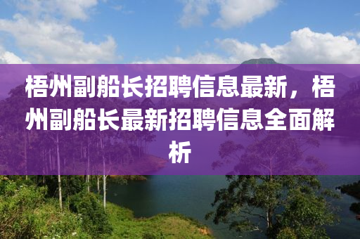 梧州副船长招聘信息最新，梧州副船长最新招聘信息全面解析