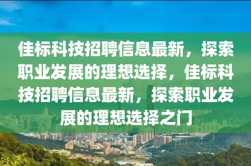 佳标科技招聘信息最新，探索职业发展的理想选择，佳标科技招聘信息最新，探索职业发展的理想选择之门