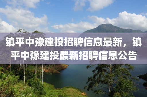 镇平中豫建投招聘信息最新，镇平中豫建投最新招聘信息公告