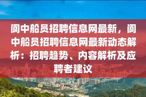 阆中船员招聘信息网最新，阆中船员招聘信息网最新动态解析：招聘趋势、内容解析及应聘者建议