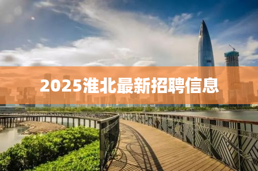 2025淮北最新招聘信息