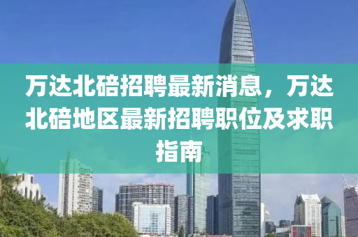 万达北碚招聘最新消息，万达北碚地区最新招聘职位及求职指南