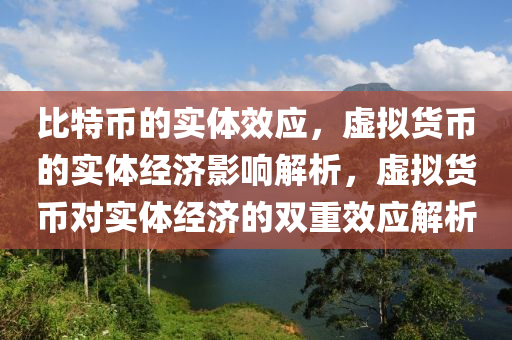 比特币的实体效应，虚拟货币的实体经济影响解析，虚拟货币对实体经济的双重效应解析