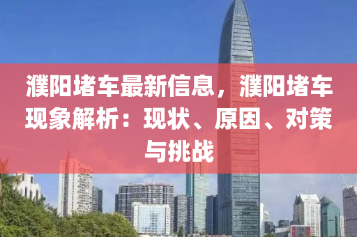 濮阳堵车最新信息，濮阳堵车现象解析：现状、原因、对策与挑战