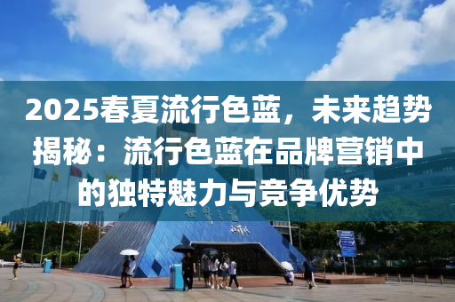 2025春夏流行色蓝，未来趋势揭秘：流行色蓝在品牌营销中的独特魅力与竞争优势