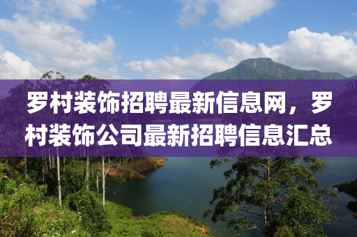 罗村装饰招聘最新信息网，罗村装饰公司最新招聘信息汇总