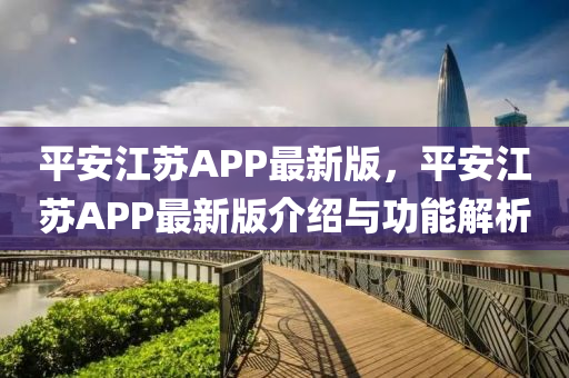 平安江苏APP最新版，平安江苏APP最新版介绍与功能解析