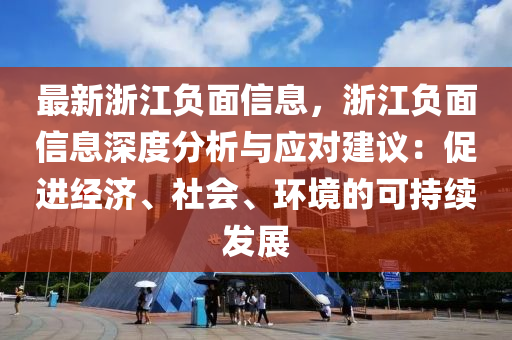 最新浙江负面信息，浙江负面信息深度分析与应对建议：促进经济、社会、环境的可持续发展