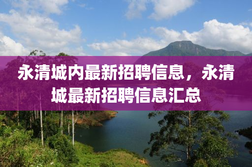 永清城内最新招聘信息，永清城最新招聘信息汇总