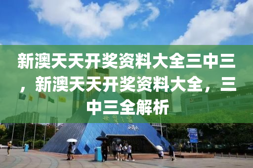 新澳天天开奖资料大全三中三，新澳天天开奖资料大全，三中三全解析