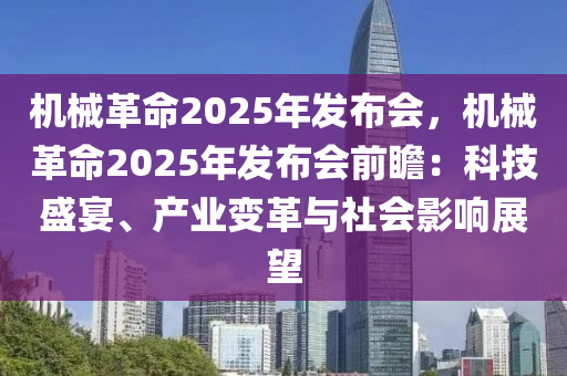 机械革命2025年发布会，机械革命2025年发布会前瞻：科技盛宴、产业变革与社会影响展望