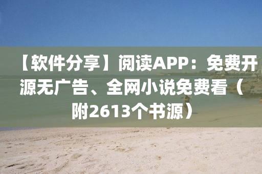 【软件分享】阅读APP：免费开源无广告、全网小说免费看（附2613个书源）