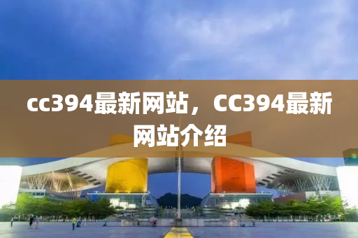 cc394最新网站，CC394最新网站介绍