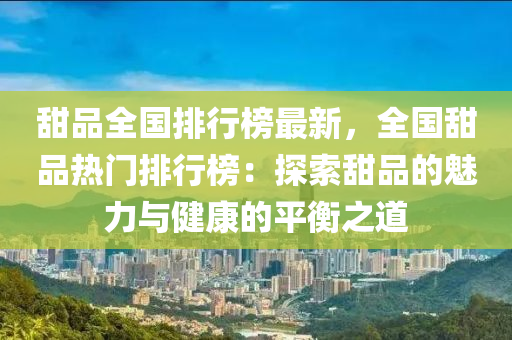 甜品全国排行榜最新，全国甜品热门排行榜：探索甜品的魅力与健康的平衡之道