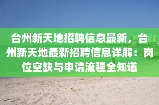 台州新天地招聘信息最新，台州新天地最新招聘信息详解：岗位空缺与申请流程全知道