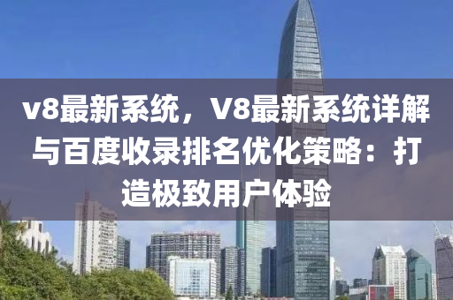 v8最新系统，V8最新系统详解与百度收录排名优化策略：打造极致用户体验