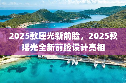 2025款瑶光新前脸，2025款瑶光全新前脸设计亮相