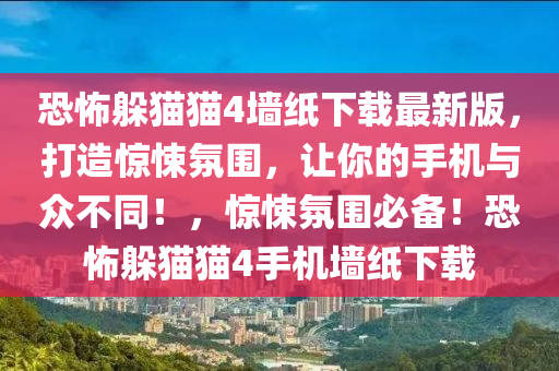 恐怖躲猫猫4墙纸下载最新版，打造惊悚氛围，让你的手机与众不同！，惊悚氛围必备！恐怖躲猫猫4手机墙纸下载