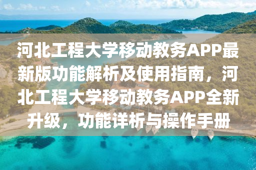 河北工程大学移动教务APP最新版功能解析及使用指南，河北工程大学移动教务APP全新升级，功能详析与操作手册