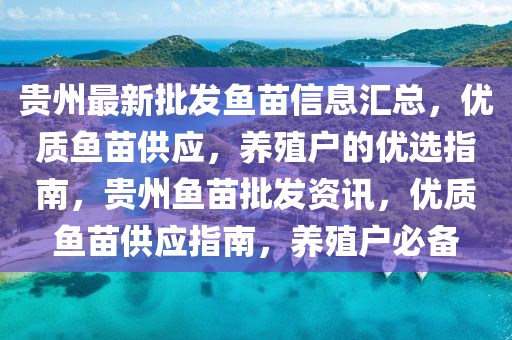 贵州最新批发鱼苗信息汇总，优质鱼苗供应，养殖户的优选指南，贵州鱼苗批发资讯，优质鱼苗供应指南，养殖户必备