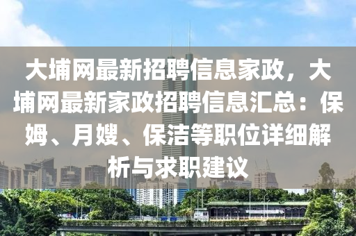 大埔网最新招聘信息家政，大埔网最新家政招聘信息汇总：保姆、月嫂、保洁等职位详细解析与求职建议