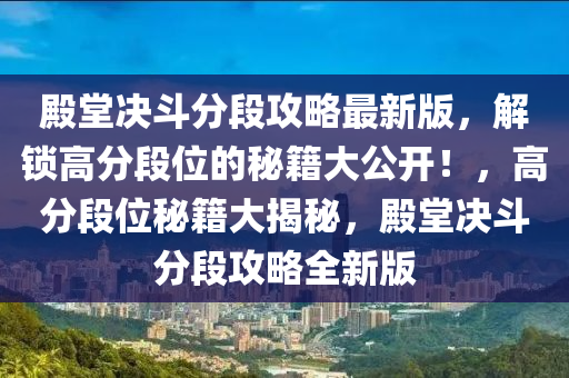 殿堂决斗分段攻略最新版，解锁高分段位的秘籍大公开！，高分段位秘籍大揭秘，殿堂决斗分段攻略全新版