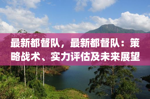 最新都督队，最新都督队：策略战术、实力评估及未来展望