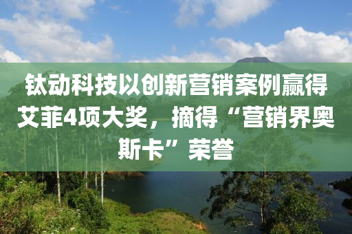 钛动科技以创新营销案例赢得艾菲4项大奖，摘得“营销界奥斯卡”荣誉