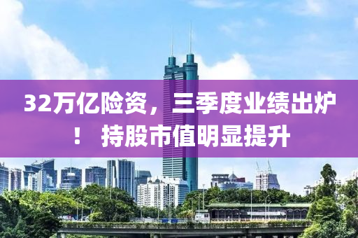 32万亿险资，三季度业绩出炉！ 持股市值明显提升