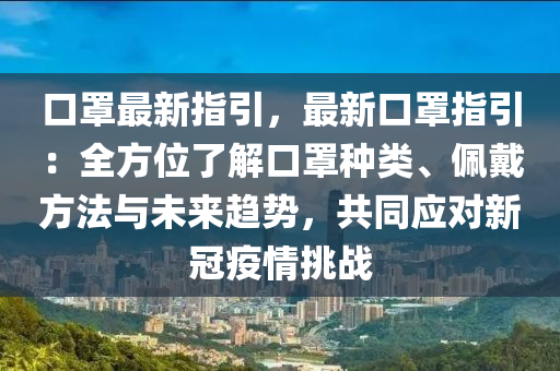 口罩最新指引，最新口罩指引：全方位了解口罩种类、佩戴方法与未来趋势，共同应对新冠疫情挑战