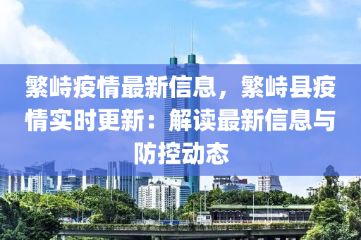 繁峙疫情最新信息，繁峙县疫情实时更新：解读最新信息与防控动态