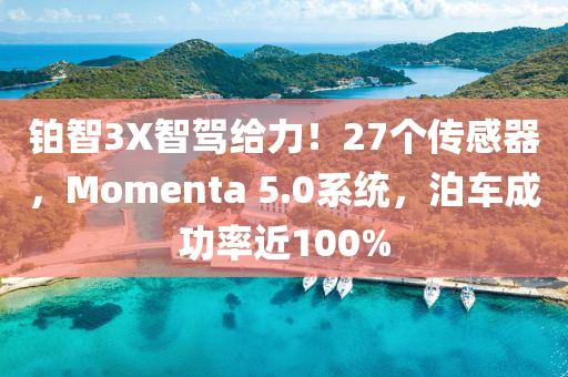 铂智3X智驾给力！27个传感器，Momenta 5.0系统，泊车成功率近100%