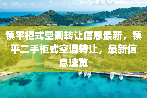 镇平柜式空调转让信息最新，镇平二手柜式空调转让，最新信息速览