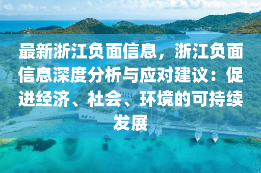 最新浙江负面信息，浙江负面信息深度分析与应对建议：促进经济、社会、环境的可持续发展