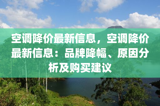 空调降价最新信息，空调降价最新信息：品牌降幅、原因分析及购买建议