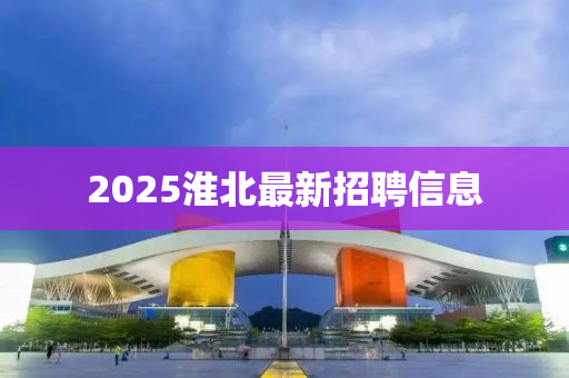 2025淮北最新招聘信息