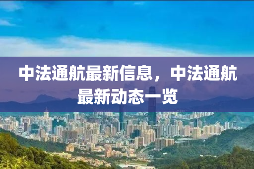 中法通航最新信息，中法通航最新动态一览