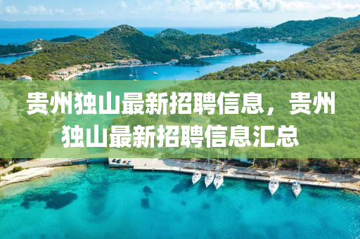 贵州独山最新招聘信息，贵州独山最新招聘信息汇总