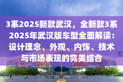 3系2025新款武汉，全新款3系2025年武汉版车型全面解读：设计理念、外观、内饰、技术与市场表现的完美结合